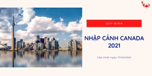 Quy Định Nhập Cảnh Canada 2021 [update : 17/2/2021]