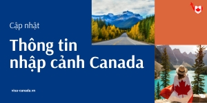 Cập Nhật Thông Tin Nhập Cảnh Canada Từ Ngày 28/02/2022