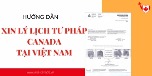 Hướng dẫn Xin Lý lịch Tư pháp Canada tại Việt Nam